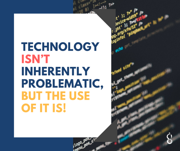 Technology isn_t inherently problematic, but the use of it is!