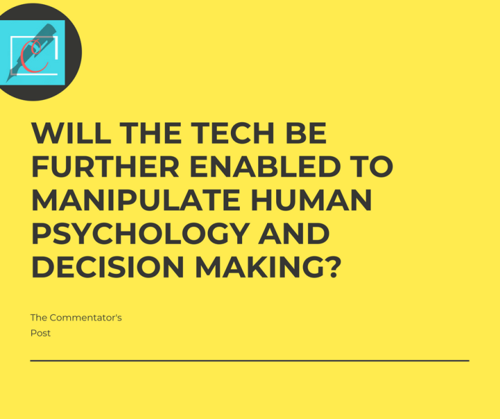 Will the tech be further enabled to manipulate human psychology and decision making_